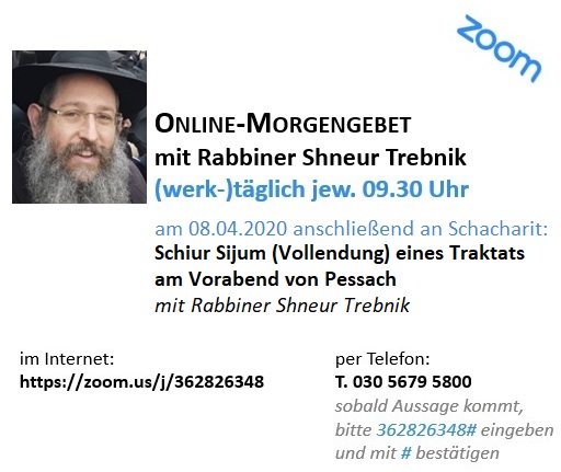 Morgengebet mit anschließendem Online-Schiur mit Rabbiner Shneur Trebnik (deutsch/hebräisch)