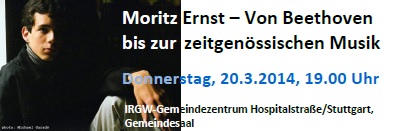 Moritz Ernst - Von Beethoven bis zur zeitgenssischen Musik, 20.03.2014, 19.00 Uhr, IRGW-Gemeindezentrum Hospitalstrae/Stuttgart