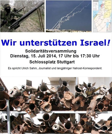 Wir untersttzen Israel! Solidarittsversammlung am Dienstag, 15. Juli 2014, 17.00 - 17.30 Uhr, Schlossplatz Stuttgart - es spricht Ulrich Sahm, Journalist und langjhriger Nahost-Korrespondent