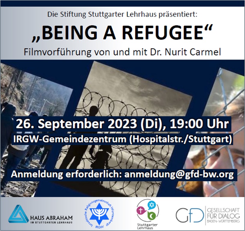 Die Stiftung Stuttgarter Lehrhaus prsentiert: BEING A REFUGEE - Ein Film von Nurit Carmel - Dienstag, 26.09.2023, 19.00 Uhr, IRGW-Gemeindezentrum Hospitalstrae / Stuttgart - eine Kooperation von: Haus Abraham e.V., Israelitischer Religionsgemeinschaft Wrttembergs K.d..R. (IRGW), Stuttgarter Lehrhaus - Stiftung fr interreligisen Dialog und Gesellschaft fr Dialog (GfD)