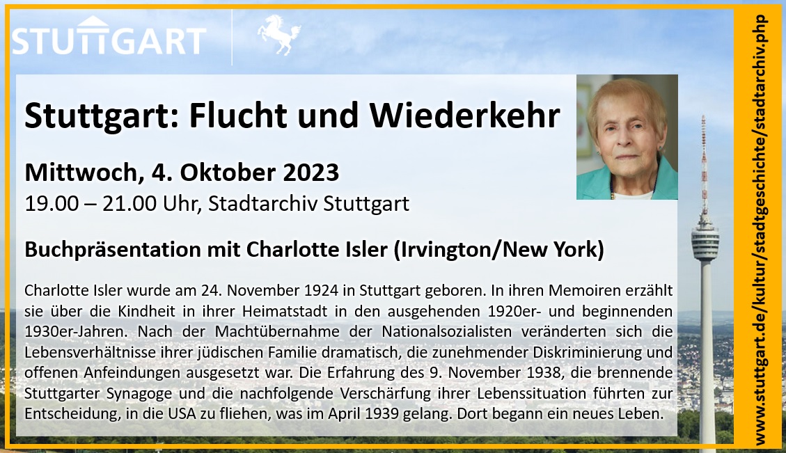 Stuttgart: Flucht und Rckkehr - 4. Oktober 2023 - Buchvorstellung von Charlotte Isler (Irvington, New York) im Stadtarchiv Stuttgart. Charlotte Isler wurde am 24. November 1924 in Stuttgart geboren. In ihren Memoiren erzhlt sie von ihrer Kindheit in ihrer Heimatstadt in den spten 1920er und frhen 1930er Jahren. Nach der Machtergreifung der Nationalsozialisten vernderten sich die Lebensbedingungen ihrer jdischen Familie dramatisch und sie war zunehmend Diskriminierungen und offenen Anfeindungen ausgesetzt. Das Erlebnis des 9. November 1938, die brennende Synagoge in Stuttgart und die anschlieende Verschlechterung ihrer Lebenssituation veranlassten sie zu dem Entschluss, im April 1939 in die Vereinigten Staaten zu fliehen. Dort begann ein neues Leben. Sie spezialisierte sich als Krankenschwester im New Yorker Mount Sinai Hospital und grndete eine Familie. Charlotte Isler wurde eine bekannte Medizinjournalistin, arbeitete mit mehreren Fachzeitschriften zusammen und verffentlichte eine Reihe erfolgreicher Bcher zu medizinischen Themen. Im letzten Kapitel, das sie eigens fr diese Publikation geschrieben hat, erzhlt sie von ihrer Rckkehr in ihre Heimatstadt Stuttgart und den vielen Begegnungen und Freundschaften, die in den letzten Jahren entstanden sind. Charlotte Isler wird persnlich nach Stuttgart kommen und ihr Buch im Gesprch mit Silke Arning (SWR) vorstellen. Annemarie Klemm wird ausgewhlte Auszge aus dem Buch lesen.