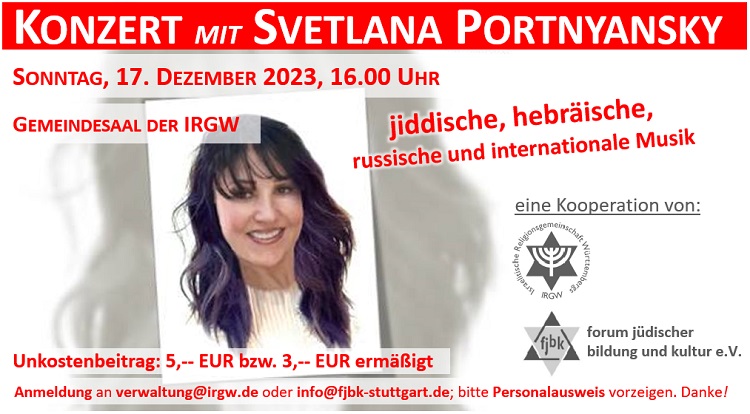 Konzert mit Svetlana Portnyansky - jiddische, hebrische, russische und internationale Musik - So, 17.12.2023, 16.00 Uhr, IRGW-Gemeindezentrum Hospitalstrasse/Stuttgart - Anmeldung unter verwaltung@irgw.de bzw. info@fjbk-stuttgart.de - bitte Personalausweis vorzeigen. Danke!